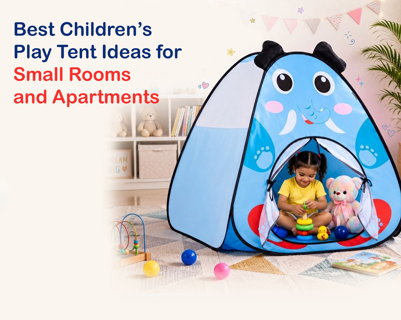 Best Children’s Play Tent Ideas for Small Rooms and Apartments